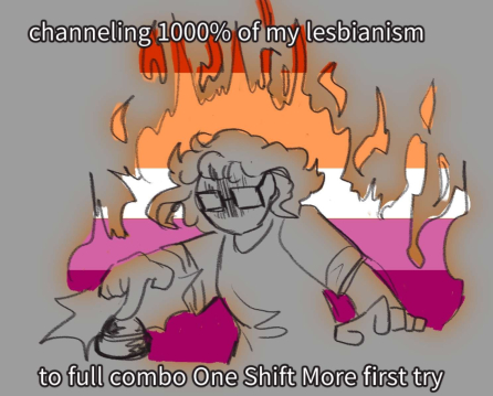 A picture drawn in Clip Studio Paint of a person with short fluffy hair and glasses. They are pressing the button from Rhythm Doctor. Behind them is a fiery aura of the lesbian flag. the caption reads, "channeling 1000% of my lesbianism to full combo One Shift More first try"